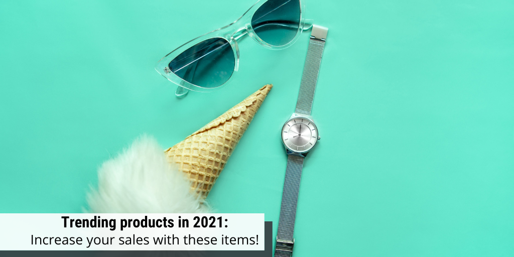 Trending Products in 2021 - Benefit from these Items